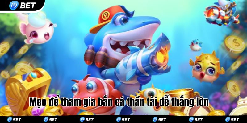 Mẹo để tham gia bắn cá thần tài dễ thắng lớn 