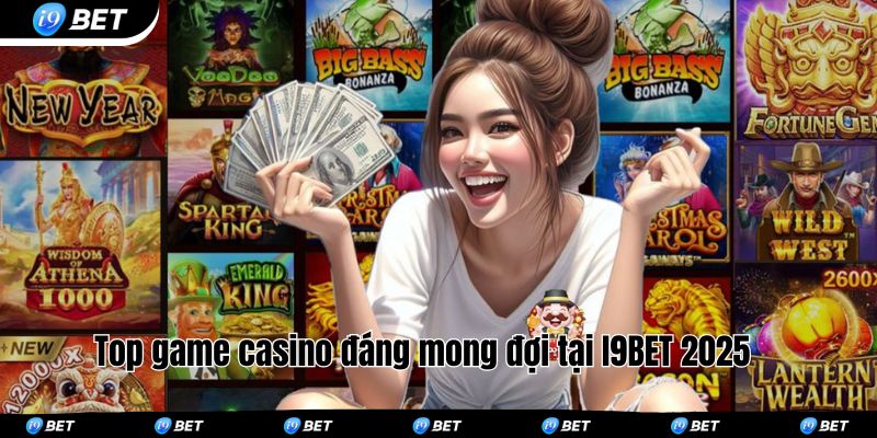 Top game casino đáng mong đợi tại I9BET 2025 