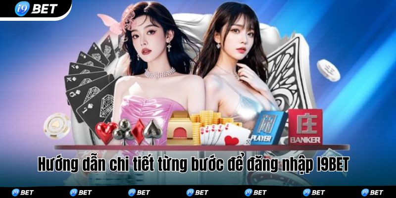 Hướng dẫn chi tiết từng bước để đăng nhập I9BET 