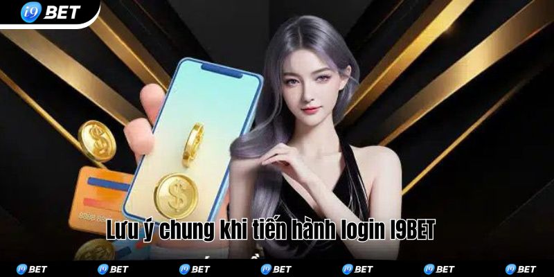 Lưu ý chung khi tiến hành login I9BET 