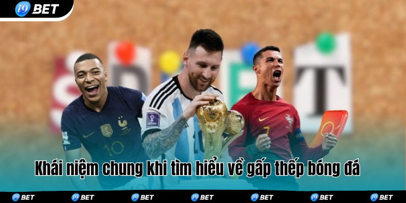 Khái niệm chung khi tìm hiểu về gấp thếp bóng đá