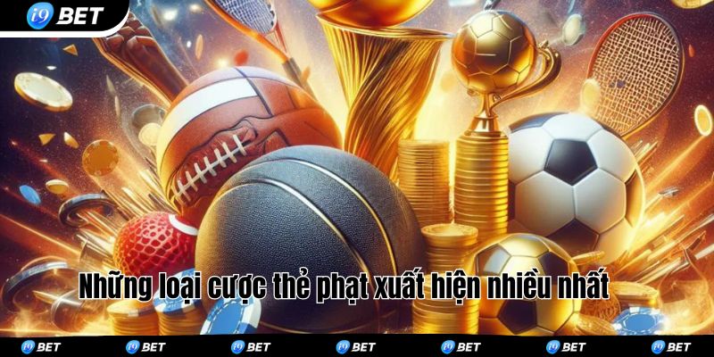 Những loại cược thẻ phạt xuất hiện nhiều nhất 