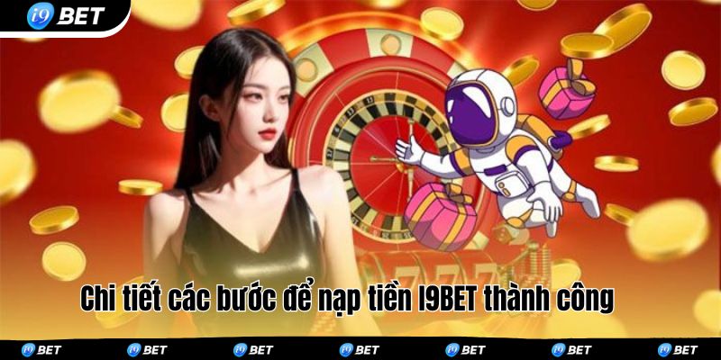Chi tiết các bước để nạp tiền I9BET thành công 