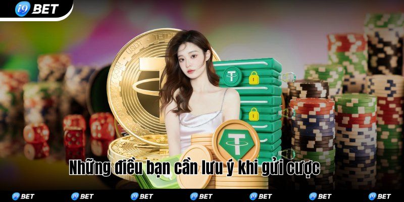 Những điều bạn cần lưu ý khi gửi cược 
