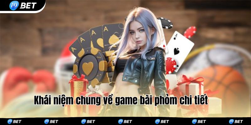 Khái niệm chung về game bài phỏm chi tiết 