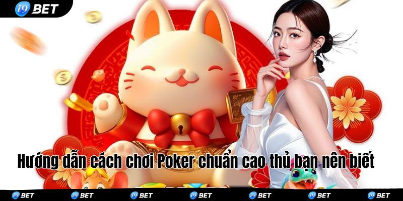 Hướng dẫn cách chơi Poker chuẩn cao thủ bạn nên biết 