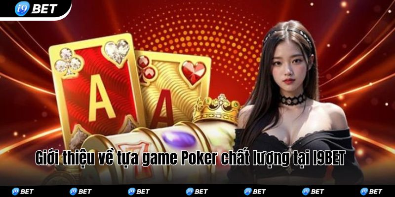 Giới thiệu chung về tựa game Poker chất lượng tại I9BET 