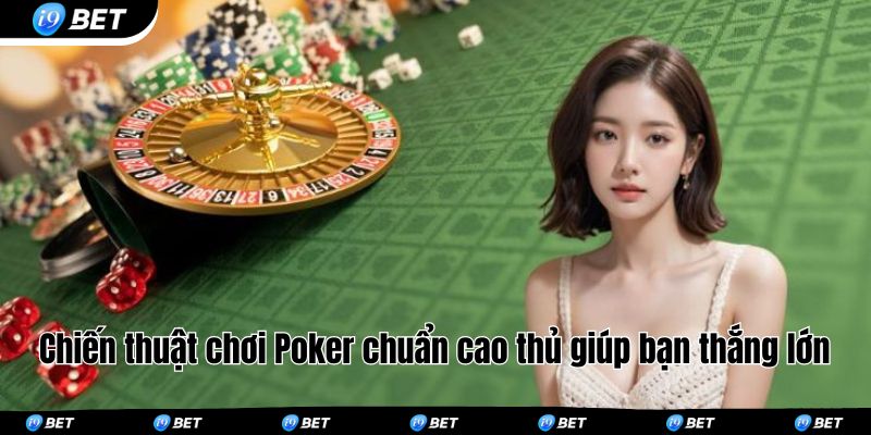 Chiến thuật chơi Poker chuẩn cao thủ giúp bạn thắng lớn 