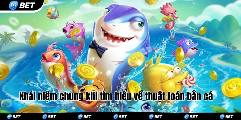 Khái niệm chung khi tìm hiểu về thuật toán bắn cá 