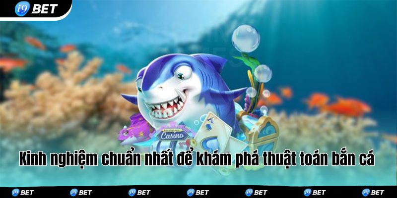 Kinh nghiệm chuẩn nhất để khám phá thuật toán bắn cá 