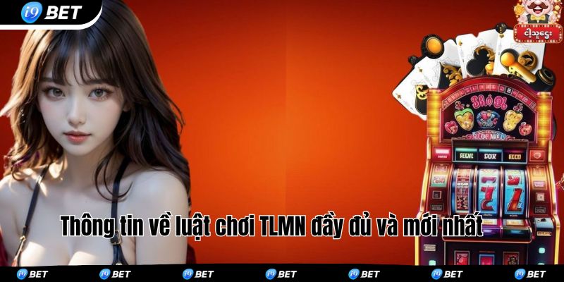 Thông tin về luật chơi TLMN đầy đủ và mới nhất 