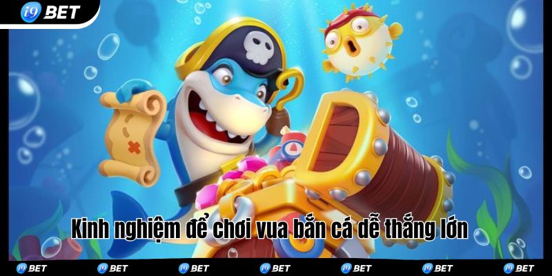 Kinh nghiệm để chơi vua bắn cá dễ thắng lớn 