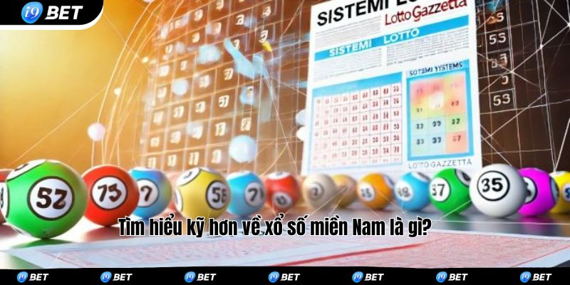 Tìm hiểu kỹ hơn về xổ số miền Nam là gì? 